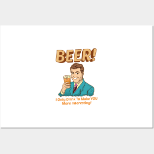 Beer! I Only Drink To Make YOU More Interesting Posters and Art